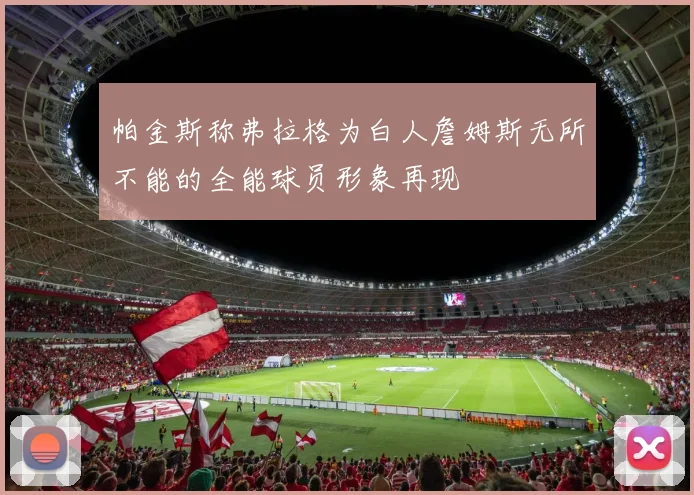 帕金斯称弗拉格为白人詹姆斯无所不能的全能球员形象再现